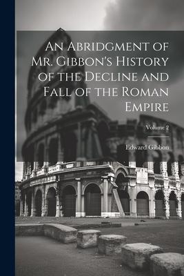 An Abridgment of Mr. Gibbon's History of the Decline and Fall of the Roman Empire; Volume 2