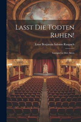 Lasst Die Todten Ruhen!: Lustspiel in Drei Akten