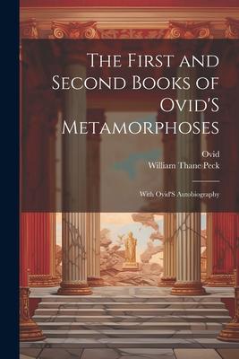 The First and Second Books of Ovid'S Metamorphoses: With Ovid'S Autobiography