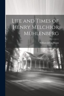 Life and Times of Henry Melchior Mhlenberg