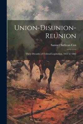 Union-Disunion-Reunion: Three Decades of Federal Legislation. 1855 to 1885 Subscription