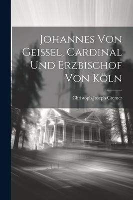 Johannes Von Geissel, Cardinal Und Erzbischof Von Kln