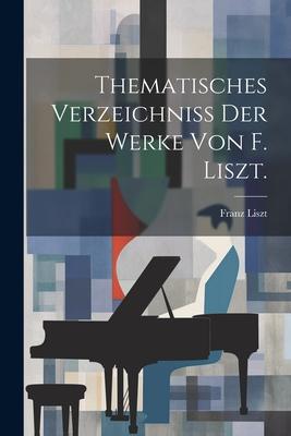 Thematisches Verzeichniss der Werke von F. Liszt.