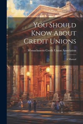 You Should Know About Credit Unions: A Manual