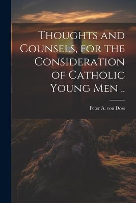 Thoughts and Counsels, for the Consideration of Catholic Young Men ..