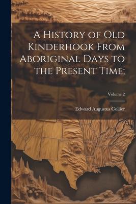 A History of Old Kinderhook From Aboriginal Days to the Present Time;; Volume 2