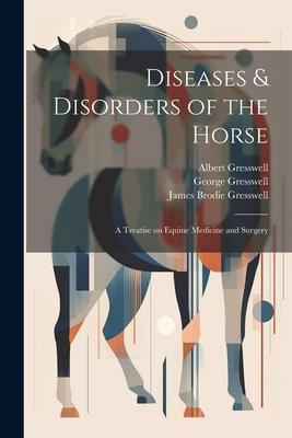 Diseases & Disorders of the Horse: A Treatise on Equine Medicine and Surgery