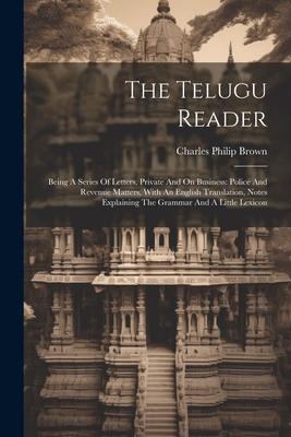 The Telugu Reader: Being A Series Of Letters, Private And On Business: Police And Revenue Matters, With An English Translation, Notes Exp