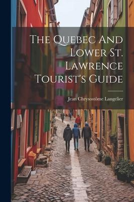 The Quebec And Lower St. Lawrence Tourist's Guide