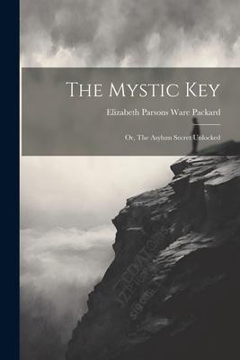 The Mystic Key: Or, The Asylum Secret Unlocked