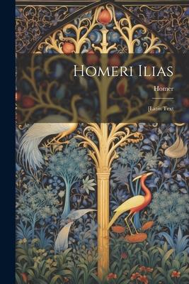 Homeri Ilias: [Latin Text