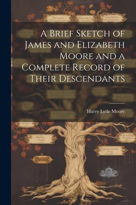 A Brief Sketch of James and Elizabeth Moore and a Complete Record of Their Descendants