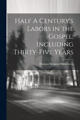 Half A Century's Labors in the Gospel, Including Thirty-Five Years