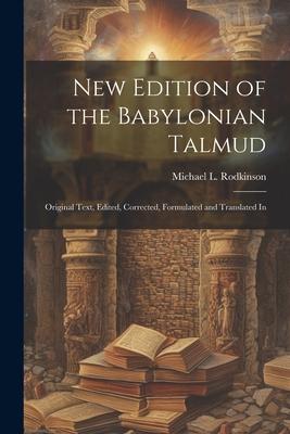 New Edition of the Babylonian Talmud; Original Text, Edited, Corrected, Formulated and Translated In