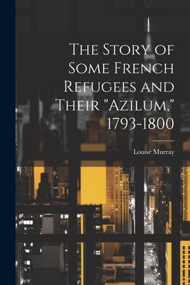 The Story of Some French Refugees and Their "Azilum," 1793-1800