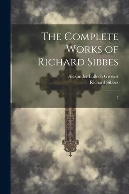 The Complete Works of Richard Sibbes: 7