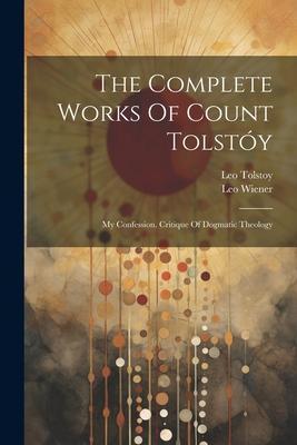 The Complete Works Of Count Tolsty: My Confession. Critique Of Dogmatic Theology Subscription
