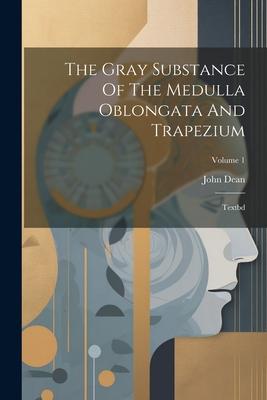 The Gray Substance Of The Medulla Oblongata And Trapezium: Textbd; Volume 1