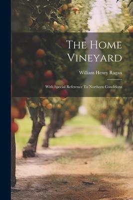 The Home Vineyard: With Special Reference To Northern Conditions