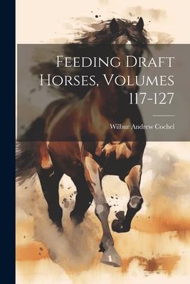 Feeding Draft Horses, Volumes 117-127