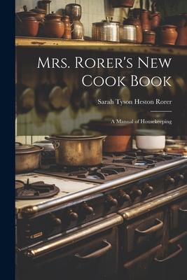 Mrs. Rorer's New Cook Book: A Manual of Housekeeping