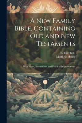 A New Family Bible, Containing Old and New Testaments; With Notes, Illustrations, and Practical Improvements