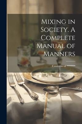 Mixing in Society. A Complete Manual of Manners