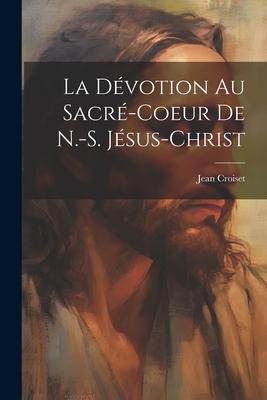 La Dvotion Au Sacr-coeur De N.-s. Jsus-christ