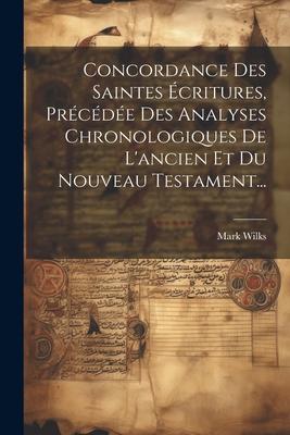 Concordance Des Saintes critures, Prcde Des Analyses Chronologiques De L'ancien Et Du Nouveau Testament...