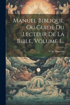 Manuel Biblique, Ou Guide Du Lecteur De La Bible, Volume 1...