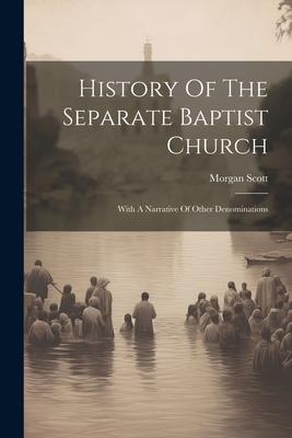 History Of The Separate Baptist Church: With A Narrative Of Other Denominations