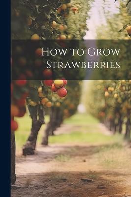 How to Grow Strawberries