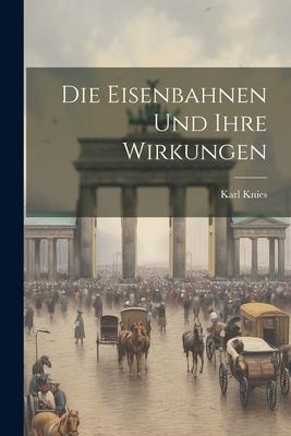 Die Eisenbahnen Und Ihre Wirkungen