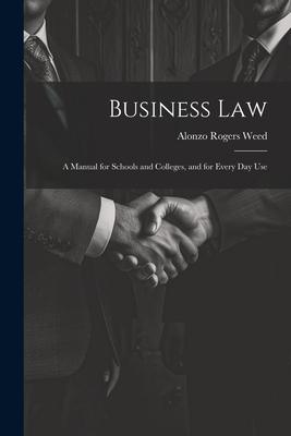 Business Law: A Manual for Schools and Colleges, and for Every Day Use