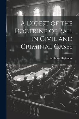 A Digest of the Doctrine of Bail in Civil and Criminal Cases