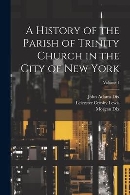 A History of the Parish of Trinity Church in the City of New York; Volume 1