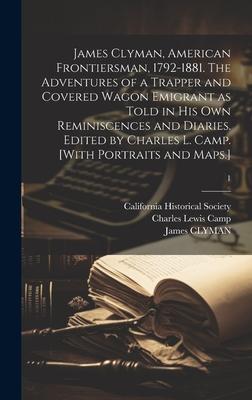 James Clyman, American Frontiersman, 1792-1881. The Adventures of a Trapper and Covered Wagon Emigrant as Told in His Own Reminiscences and Diaries. E