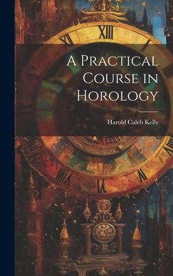 A Practical Course in Horology