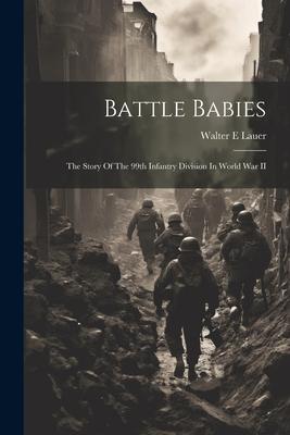 Battle Babies; The Story Of The 99th Infantry Division In World War II