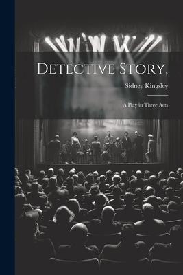 Detective Story,: a Play in Three Acts