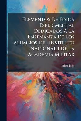 Elementos De Fisica Esperimental Dedicados  La Enseanza De Los Alumnos Del Instituto Nacional I De La Academia Militar Subscription