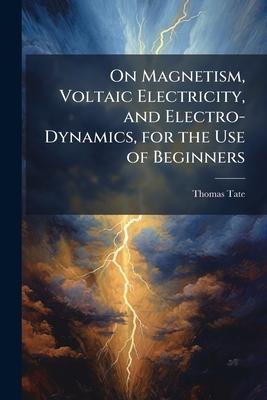 On Magnetism, Voltaic Electricity, and Electro-Dynamics, for the Use of Beginners Subscription