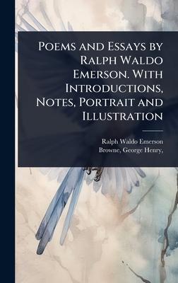 Poems and Essays by Ralph Waldo Emerson. With Introductions, Notes, Portrait and Illustration Subscription