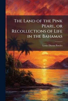 The Land of the Pink Pearl, or Recollections of Life in the Bahamas Subscription