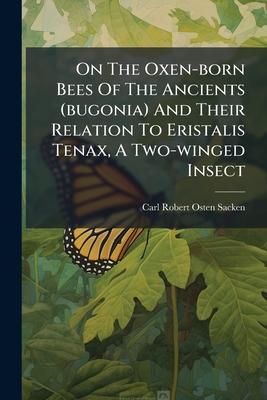 On The Oxen-born Bees Of The Ancients (bugonia) And Their Relation To Eristalis Tenax, A Two-winged Insect Subscription
