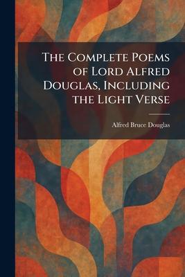 The Complete Poems of Lord Alfred Douglas, Including the Light Verse Subscription