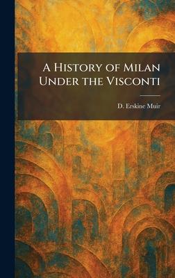A History of Milan Under the Visconti