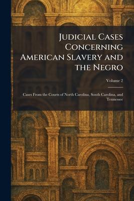 Judicial Cases Concerning American Slavery and the Negro: Cases From the Courts of North Carolina, South Carolina, and Tennessee Subscription