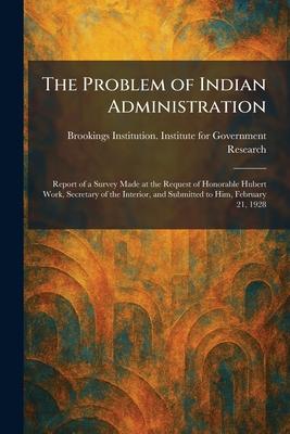 The Problem of Indian Administration: Report of a Survey Made at the Request of Honorable Hubert Work, Secretary of the Interior, and Submitted to Him Subscription