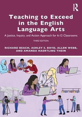 Teaching to Exceed in the English Language Arts: A Justice, Inquiry, and Action Approach for 6-12 Classrooms